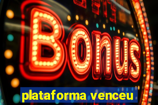 plataforma venceu